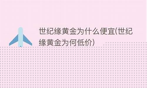 世纪缘为什么金价便宜_世纪缘金子纯吗