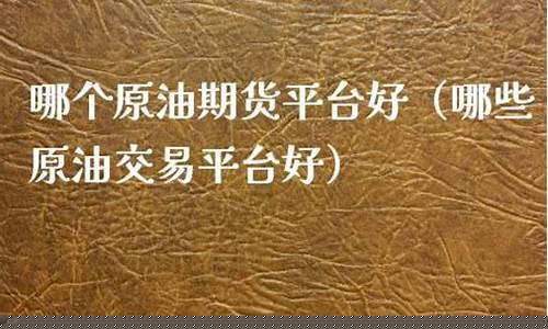 查原油价格用哪个软件_哪个平台查原油价格最靠谱