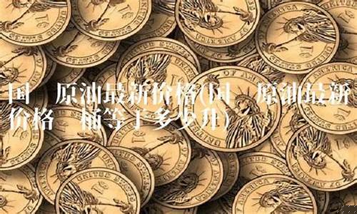 原油价格最低每桶多少_原油最低多少美元一桶