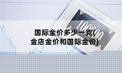 国际金价和金店金价相差多少合理一点_国际金价和金店金价相差多少合理