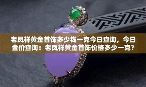 老凤祥金饰品每克价格_老凤祥金价470一克