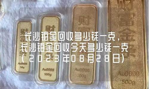长沙回收铂金价格多少钱一克_长沙回收铂金价格多少