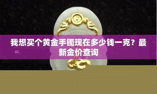 菏泽手镯金价查询最新_菏泽金店黄金价格