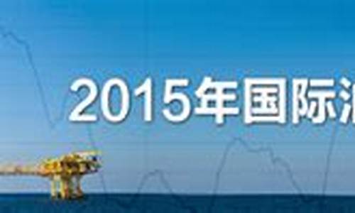 2015年国际油价波动_2015年国际原油价格走势图