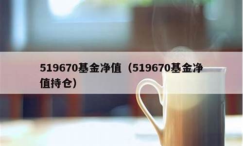 519670基金今日净值_519670基金价格